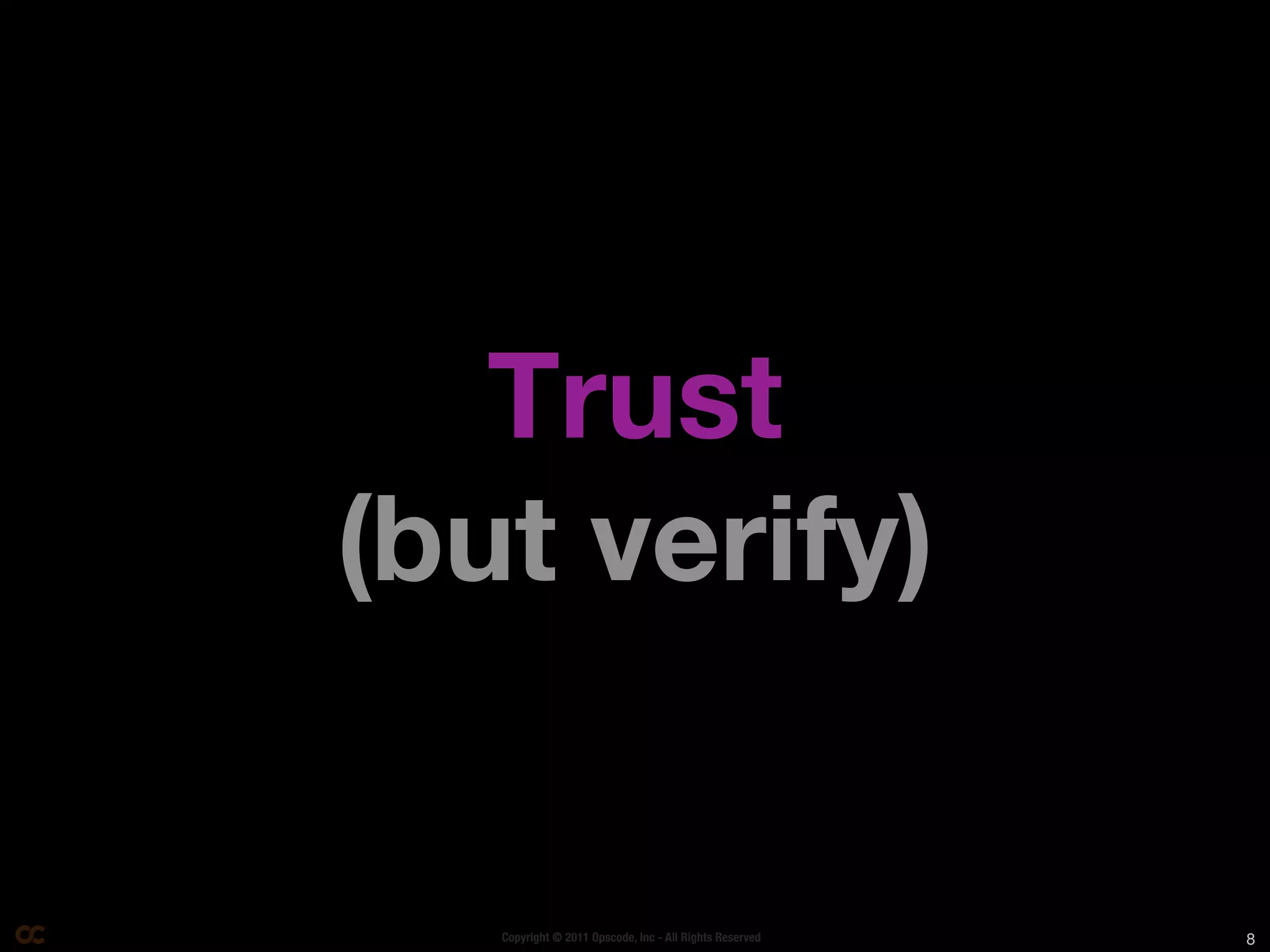 Trust
(but verify)


   Copyright © 2011 Opscode, Inc - All Rights Reserved   8
 