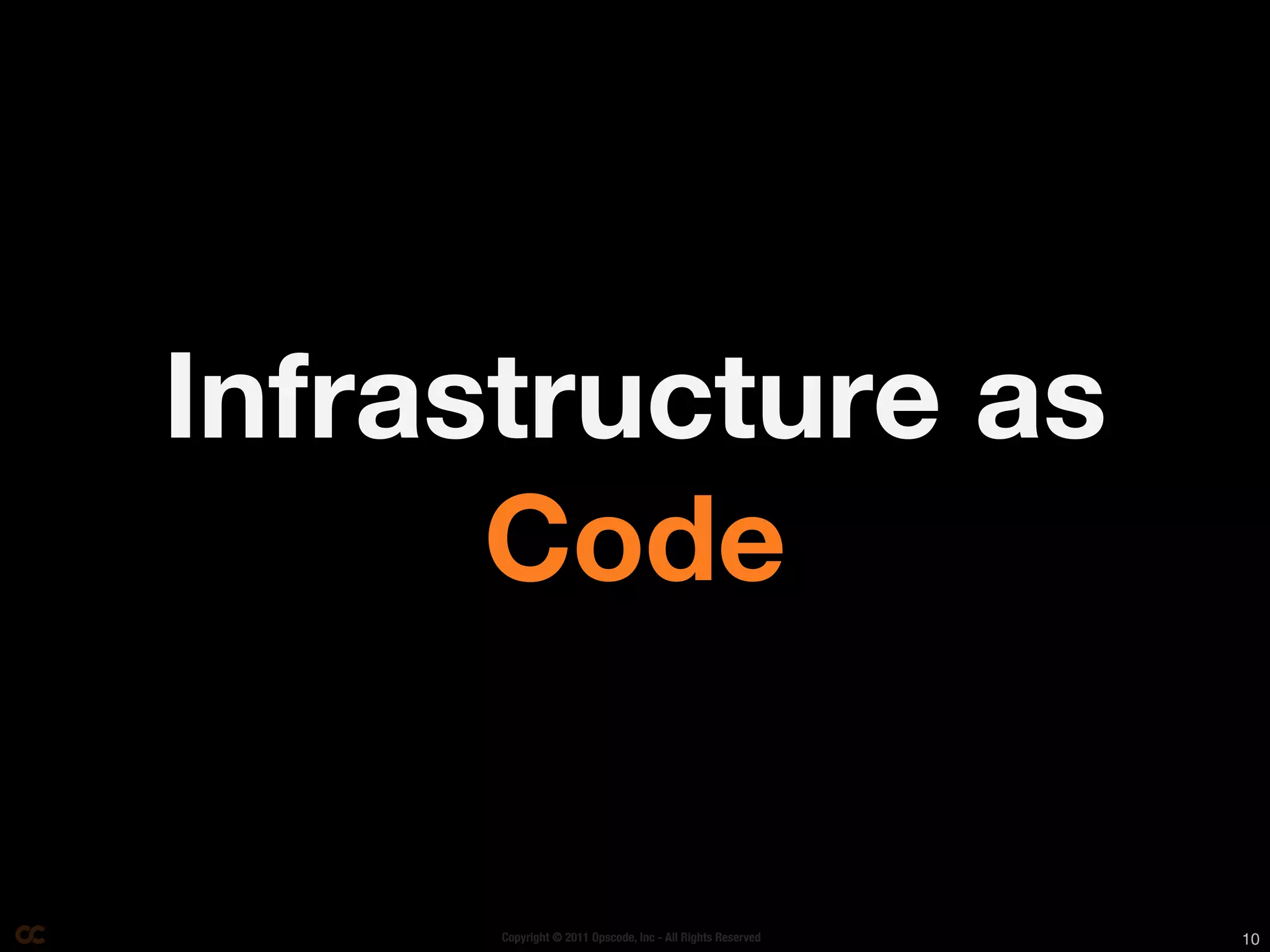 Infrastructure as
      Code


      Copyright © 2011 Opscode, Inc - All Rights Reserved   10
 