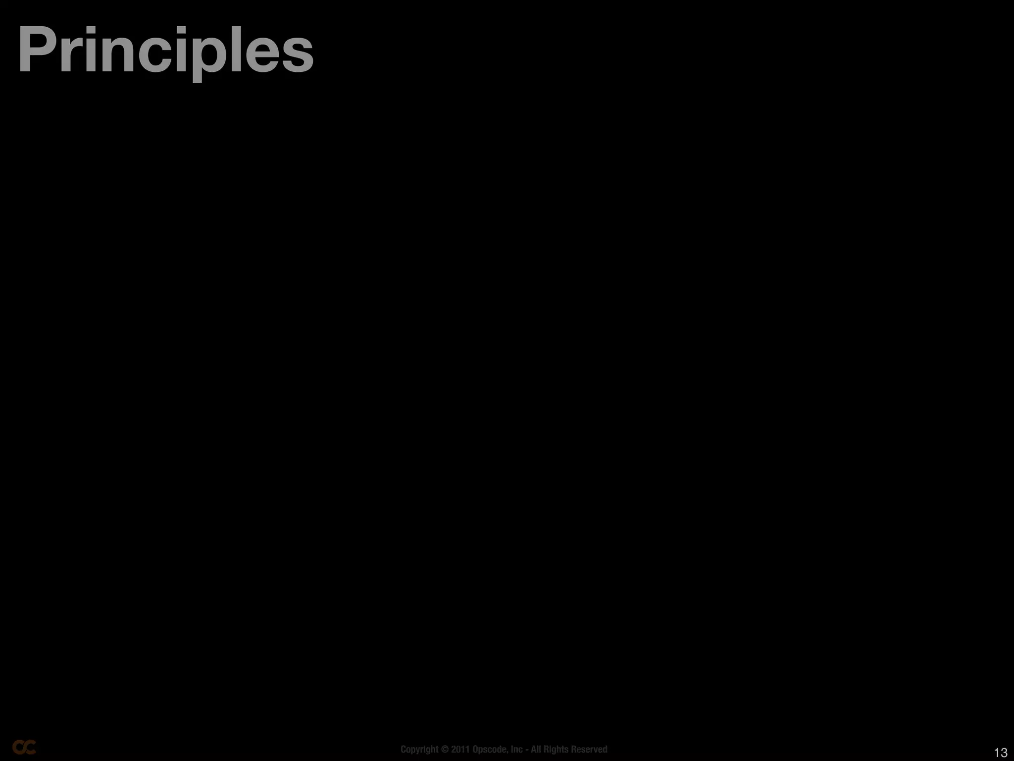 Principles




             Copyright © 2011 Opscode, Inc - All Rights Reserved   13
 