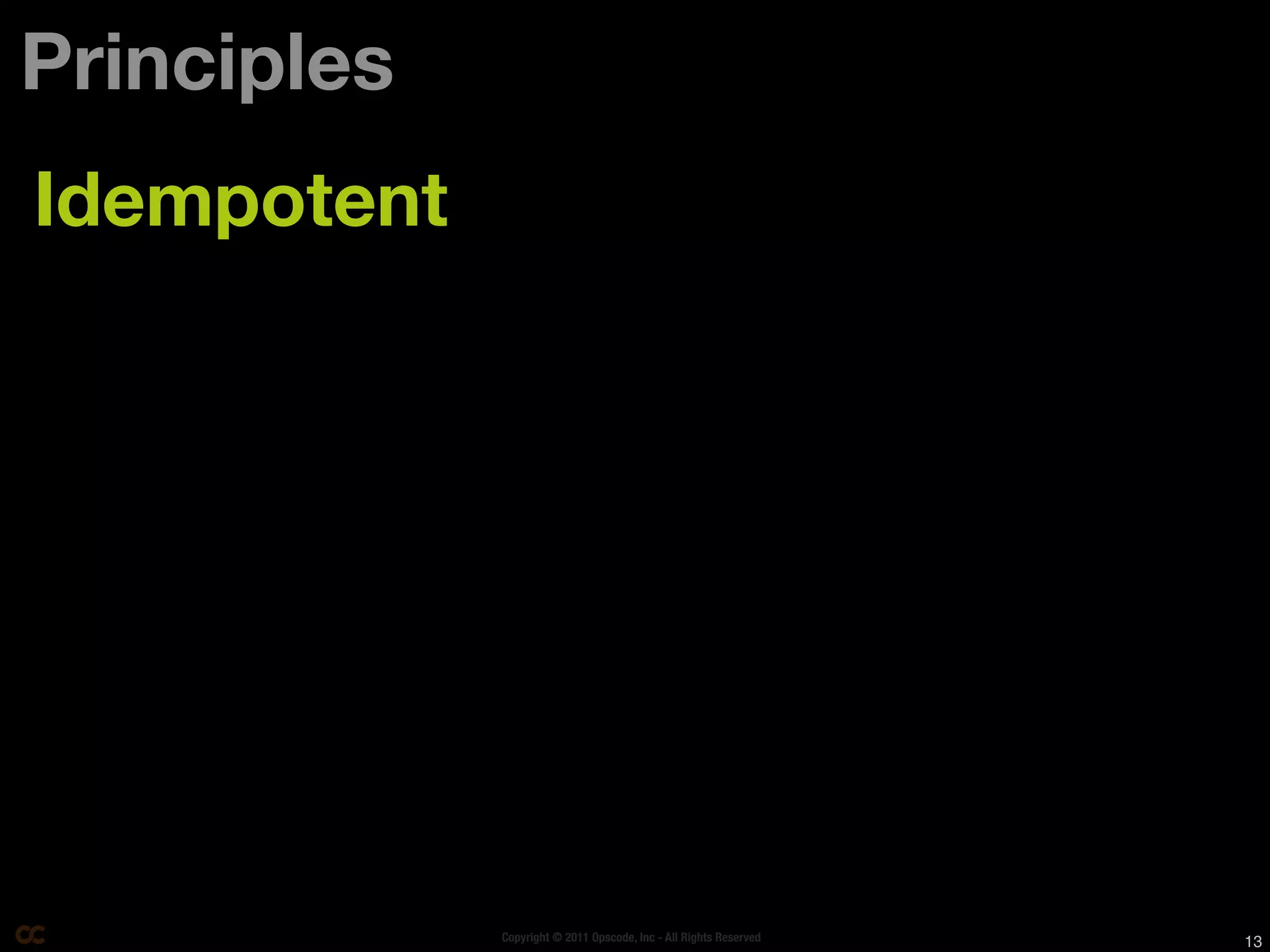 Principles
Idempotent




             Copyright © 2011 Opscode, Inc - All Rights Reserved   13
 