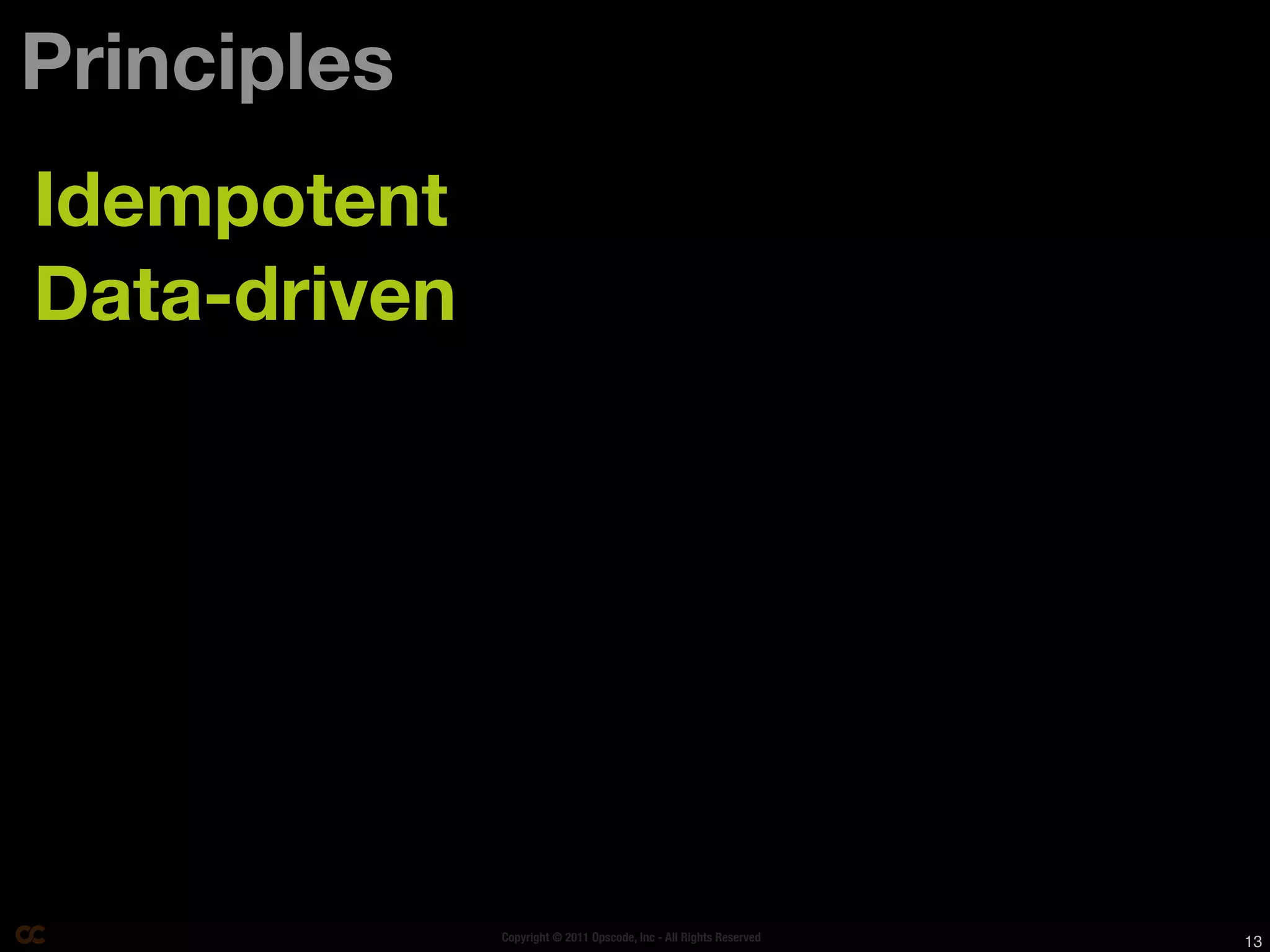 Principles
Idempotent
Data-driven




              Copyright © 2011 Opscode, Inc - All Rights Reserved   13
 