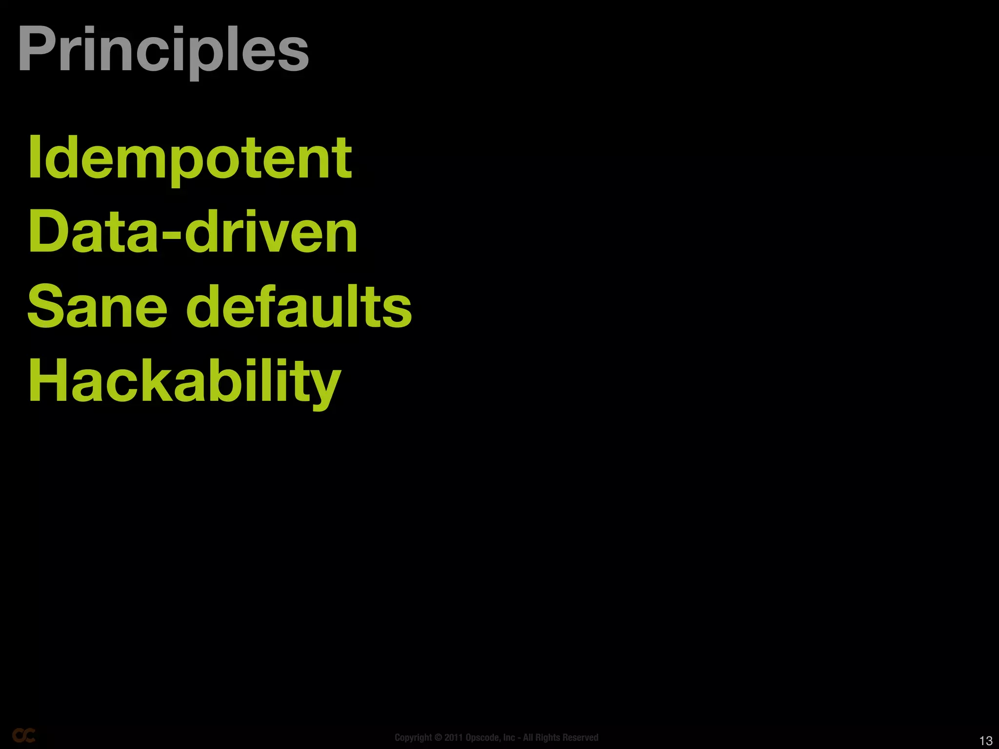 Principles
Idempotent
Data-driven
Sane defaults
Hackability




             Copyright © 2011 Opscode, Inc - All Rights Reserved   13
 