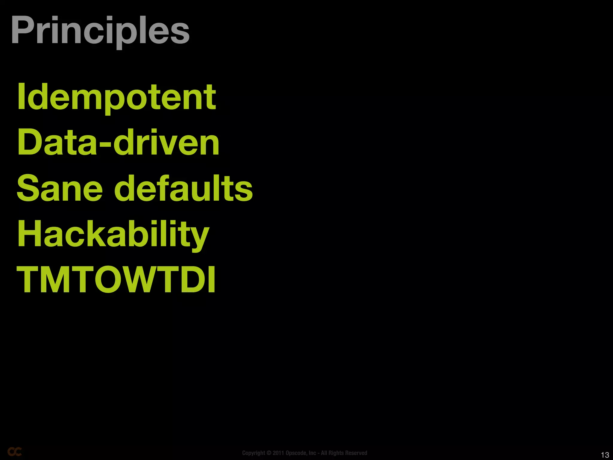 Principles
Idempotent
Data-driven
Sane defaults
Hackability
TMTOWTDI



             Copyright © 2011 Opscode, Inc - All Rights Reserved   13
 
