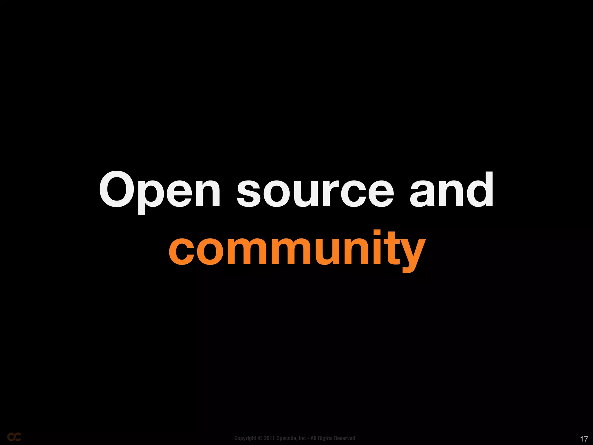 Open source and
  community


     Copyright © 2011 Opscode, Inc - All Rights Reserved   17
 