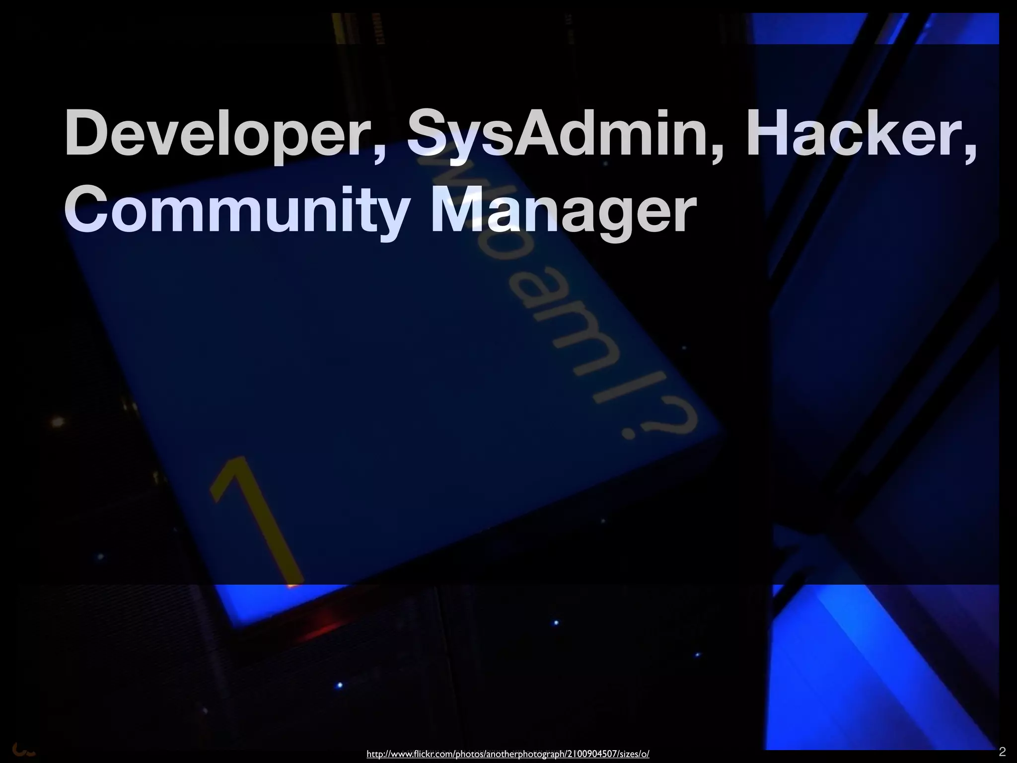 Developer, SysAdmin, Hacker,
Community Manager




                  Copyright © 2011 Opscode, Inc - All Rights Reserved
         http://www.ﬂickr.com/photos/anotherphotograph/2100904507/sizes/o/   2
 