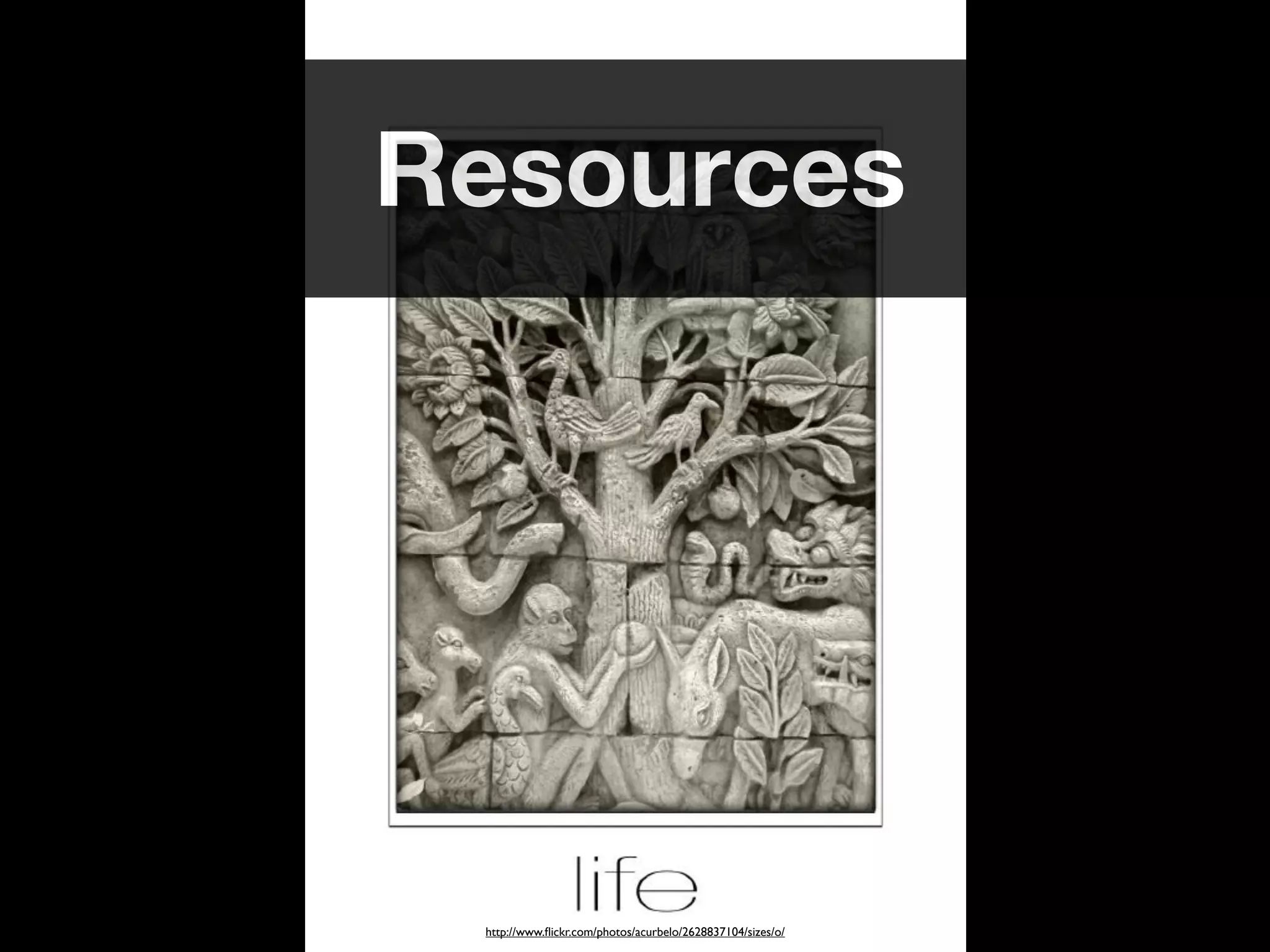 Resources




 http://www.ﬂickr.com/photos/acurbelo/2628837104/sizes/o/
 