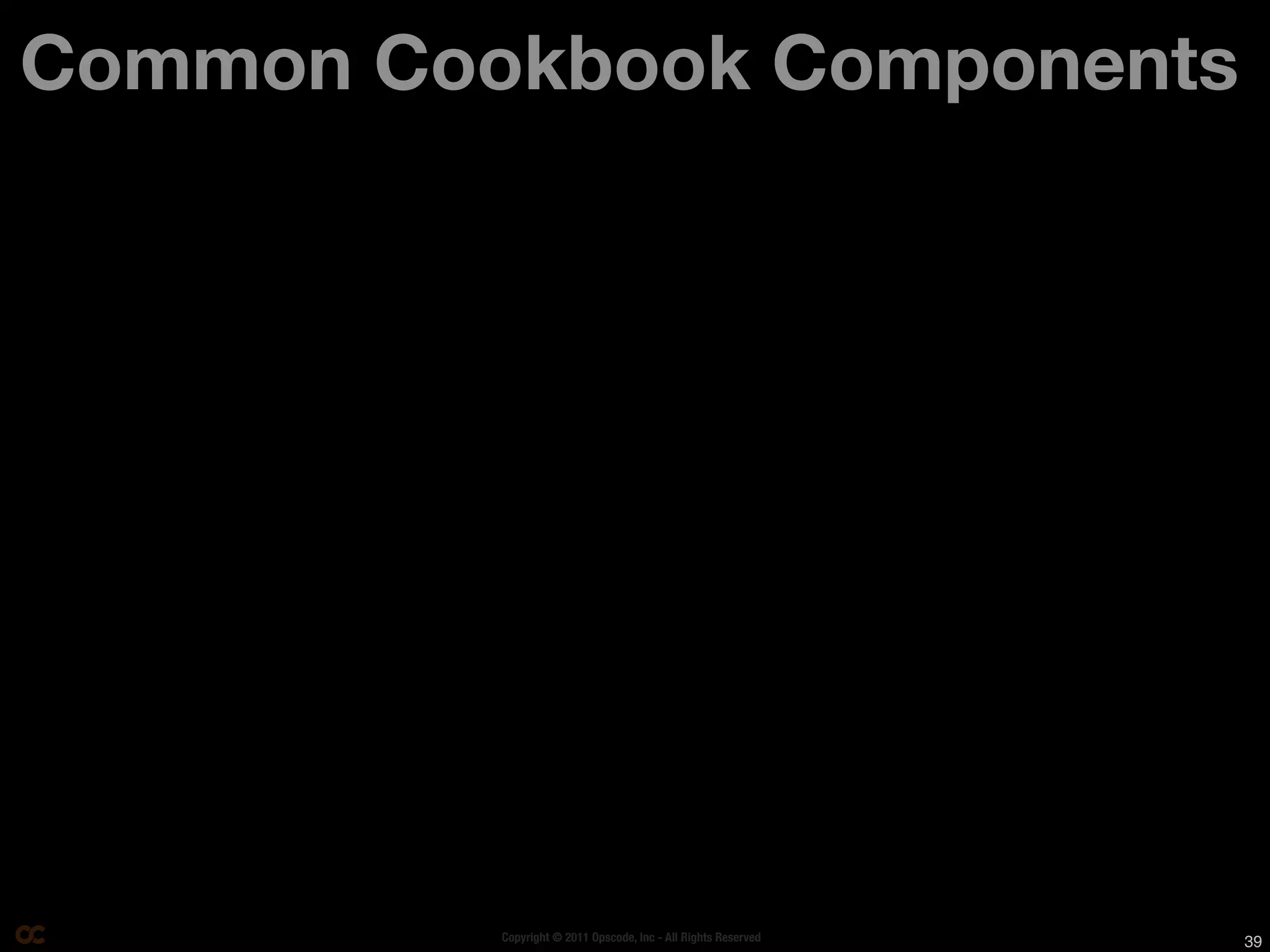 Common Cookbook Components




          Copyright © 2011 Opscode, Inc - All Rights Reserved   39
 