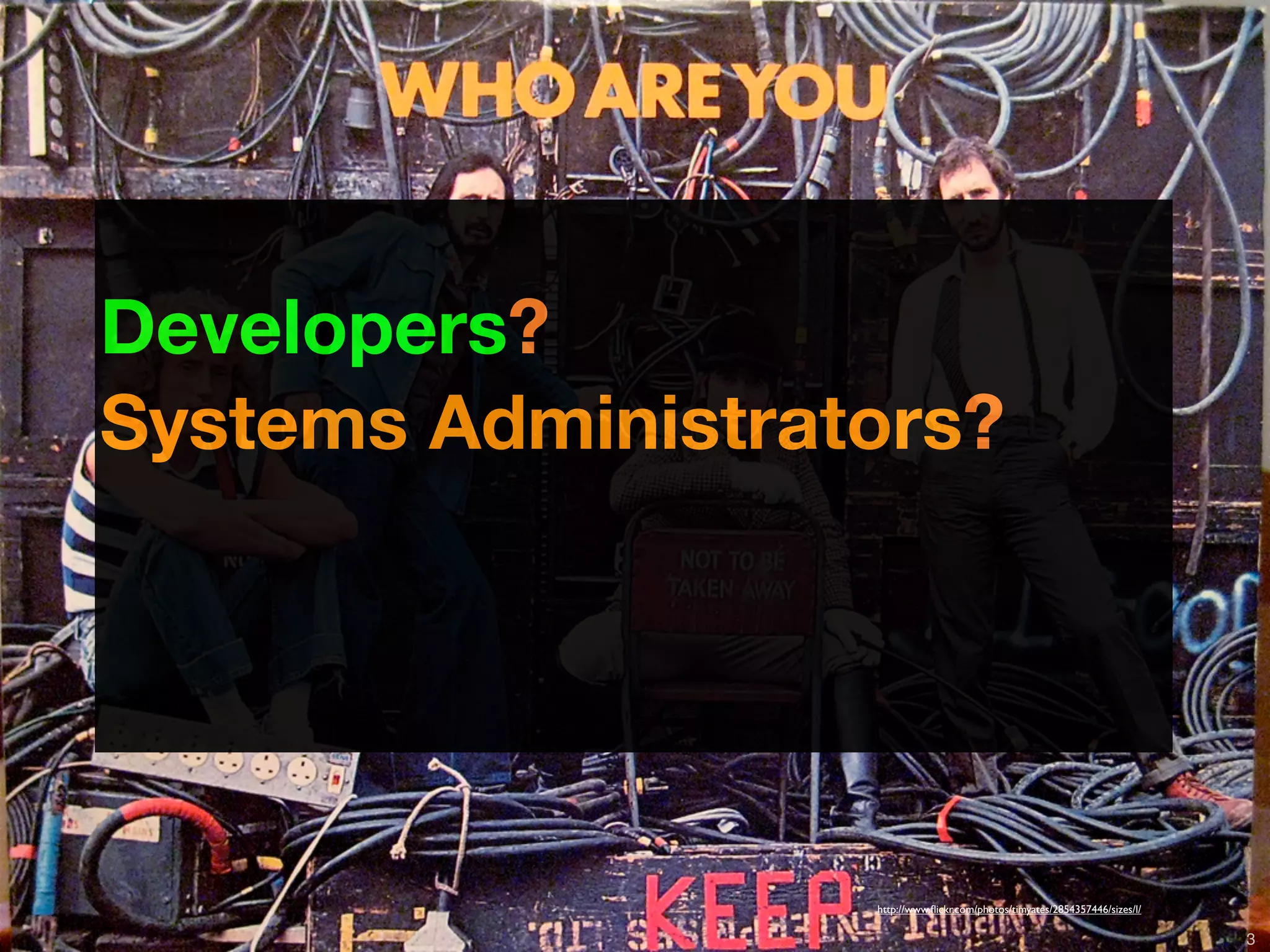 Developers?
Systems Administrators?




                                                                http://www.ﬂickr.com/photos/timyates/2854357446/sizes/l/

          Copyright © 2011 Opscode, Inc - All Rights Reserved                                                              3
 