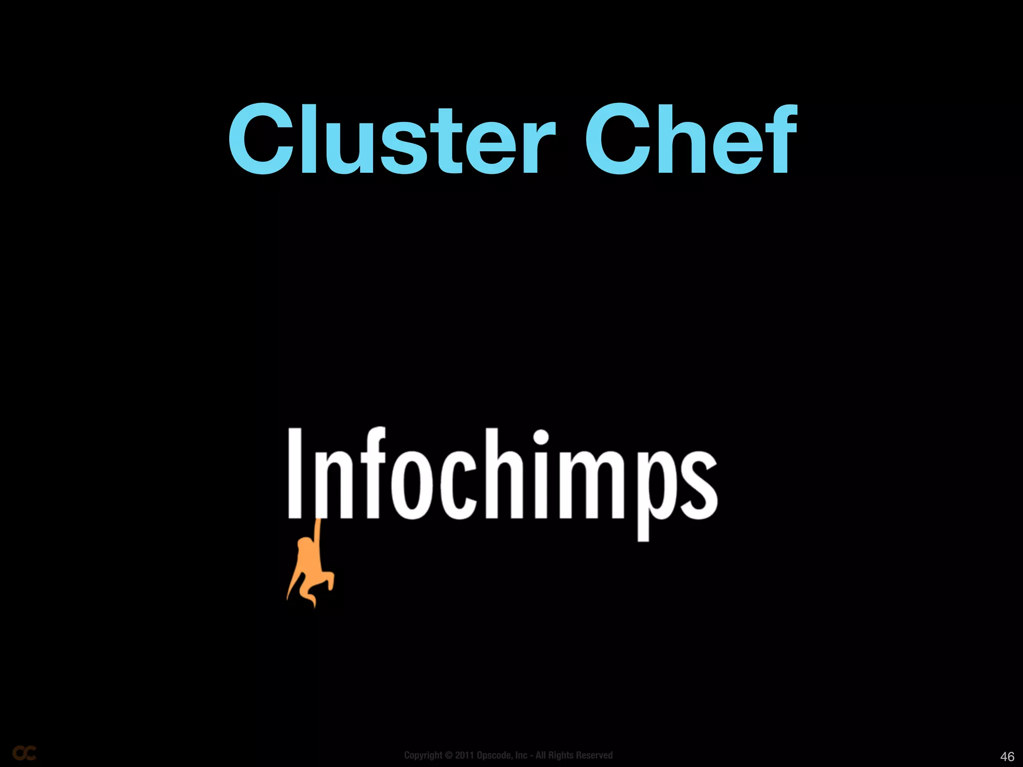 Cluster Chef




   Copyright © 2011 Opscode, Inc - All Rights Reserved   46
 