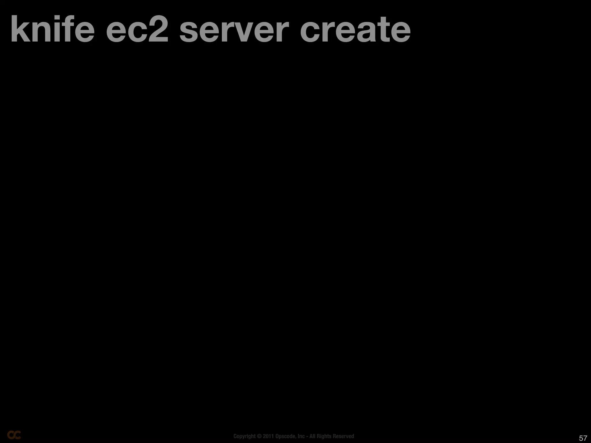 knife ec2 server create




            Copyright © 2011 Opscode, Inc - All Rights Reserved   57
 