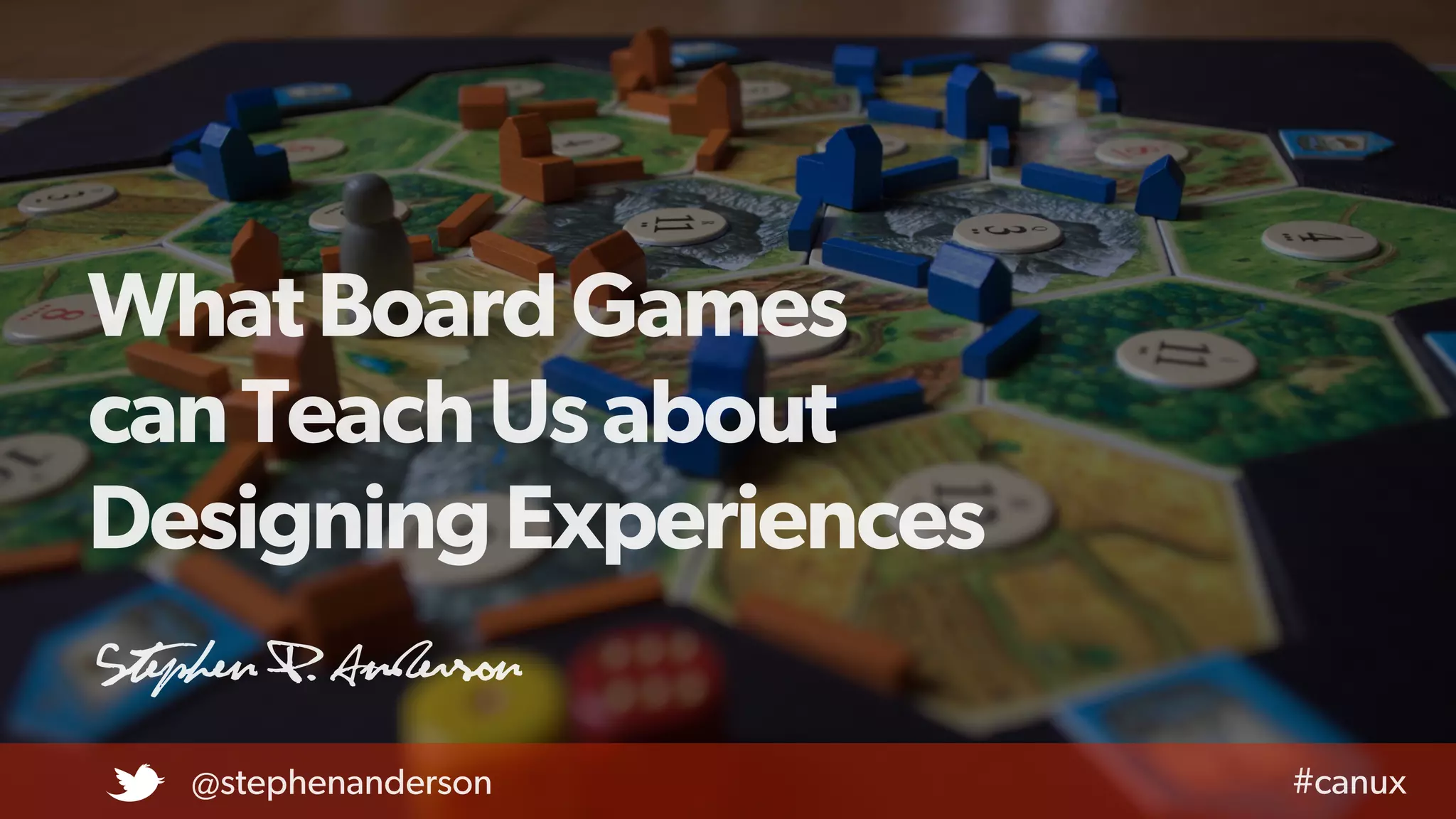 WhatBoardGames
canTeachUsabout
DesigningExperiences
Stephen P. Anderson
@stephenanderson #canux
t
 