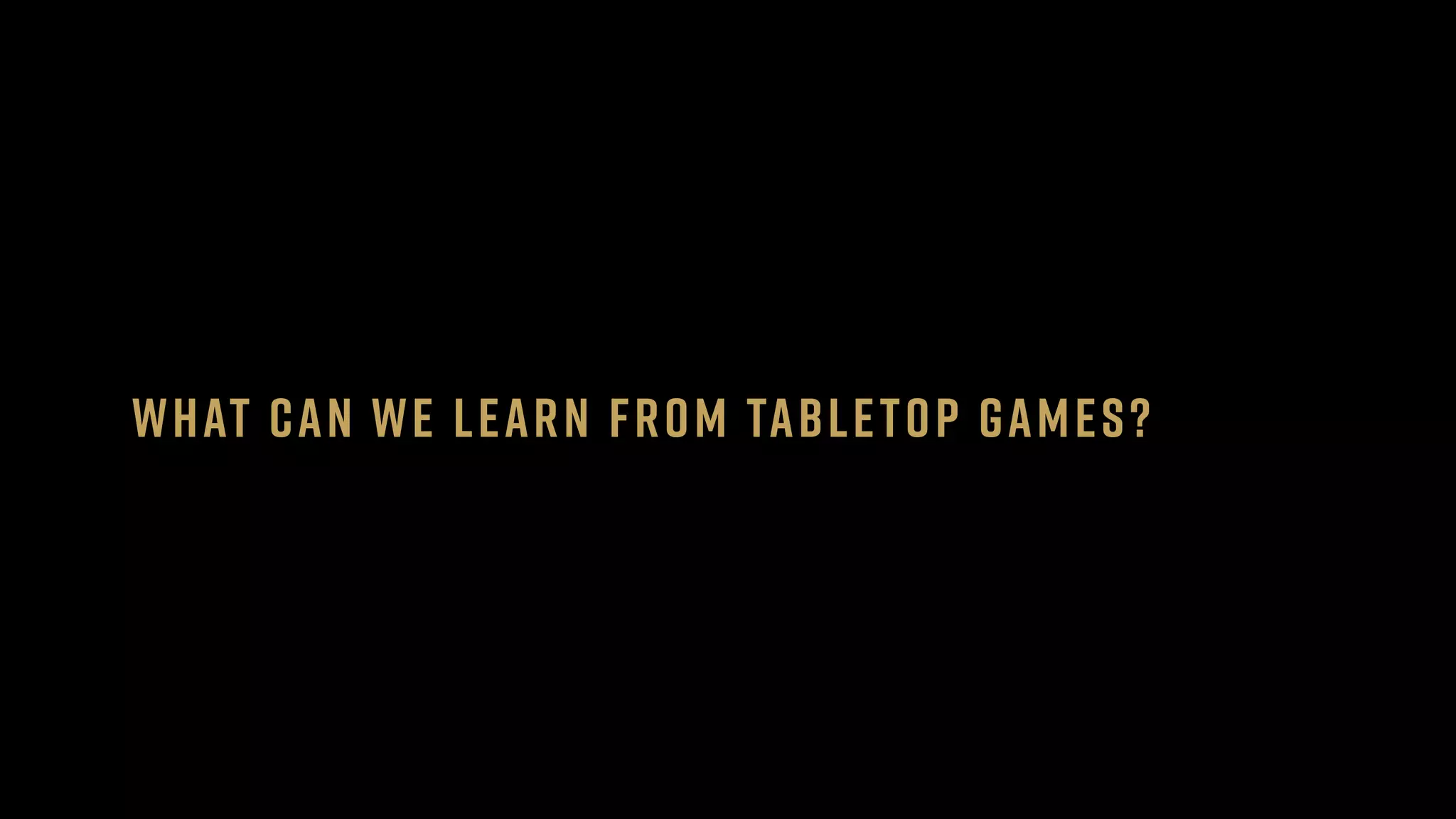 WHAT can we learn from tabletop games?
 