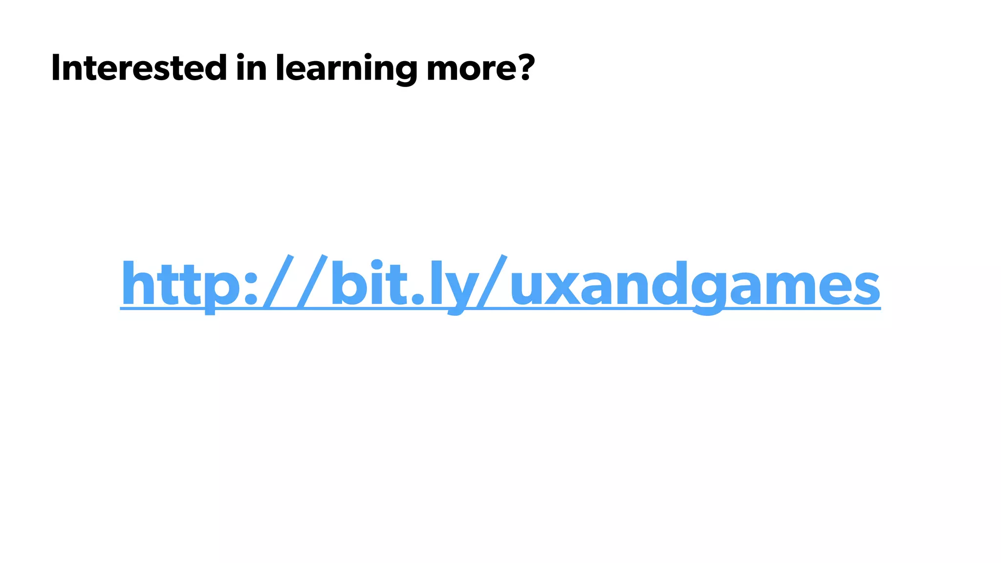 Interested in learning more?
http://bit.ly/uxandgames
 