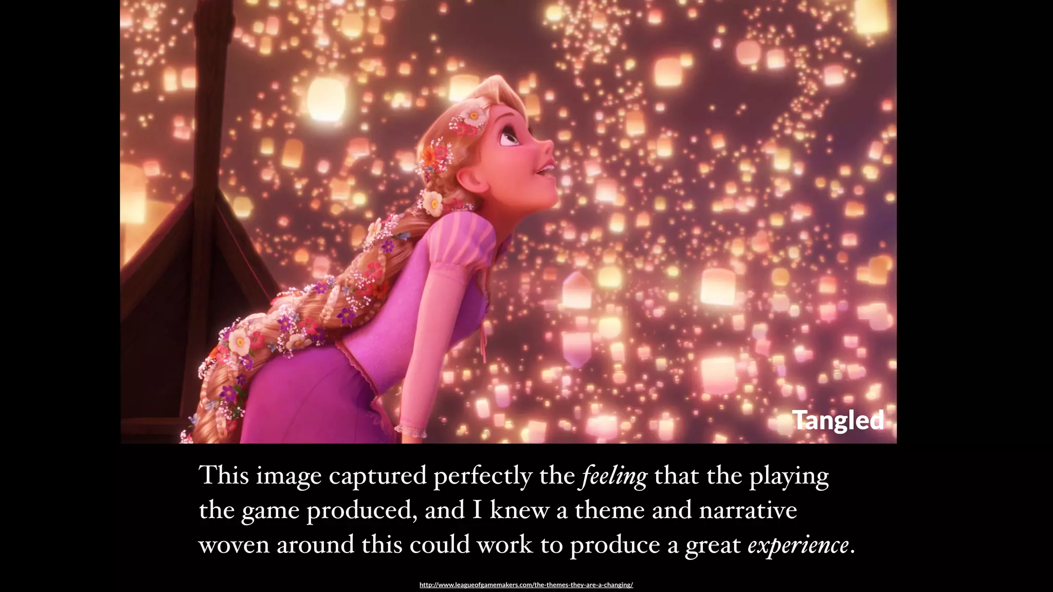 This image captured perfectly the feeling that the playing
the game produced, and I knew a theme and narrative
woven around this could work to produce a great experience.
http://www.leagueofgamemakers.com/the-themes-they-are-a-changing/
Tangled
 