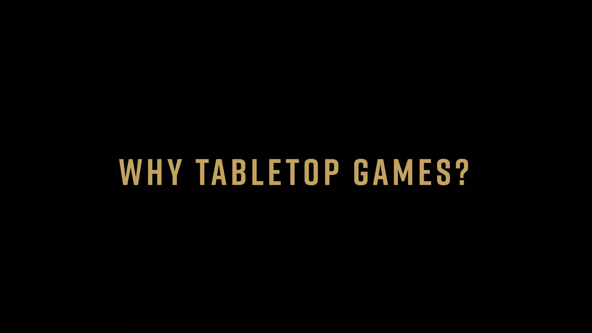 Why tabletop games?
 