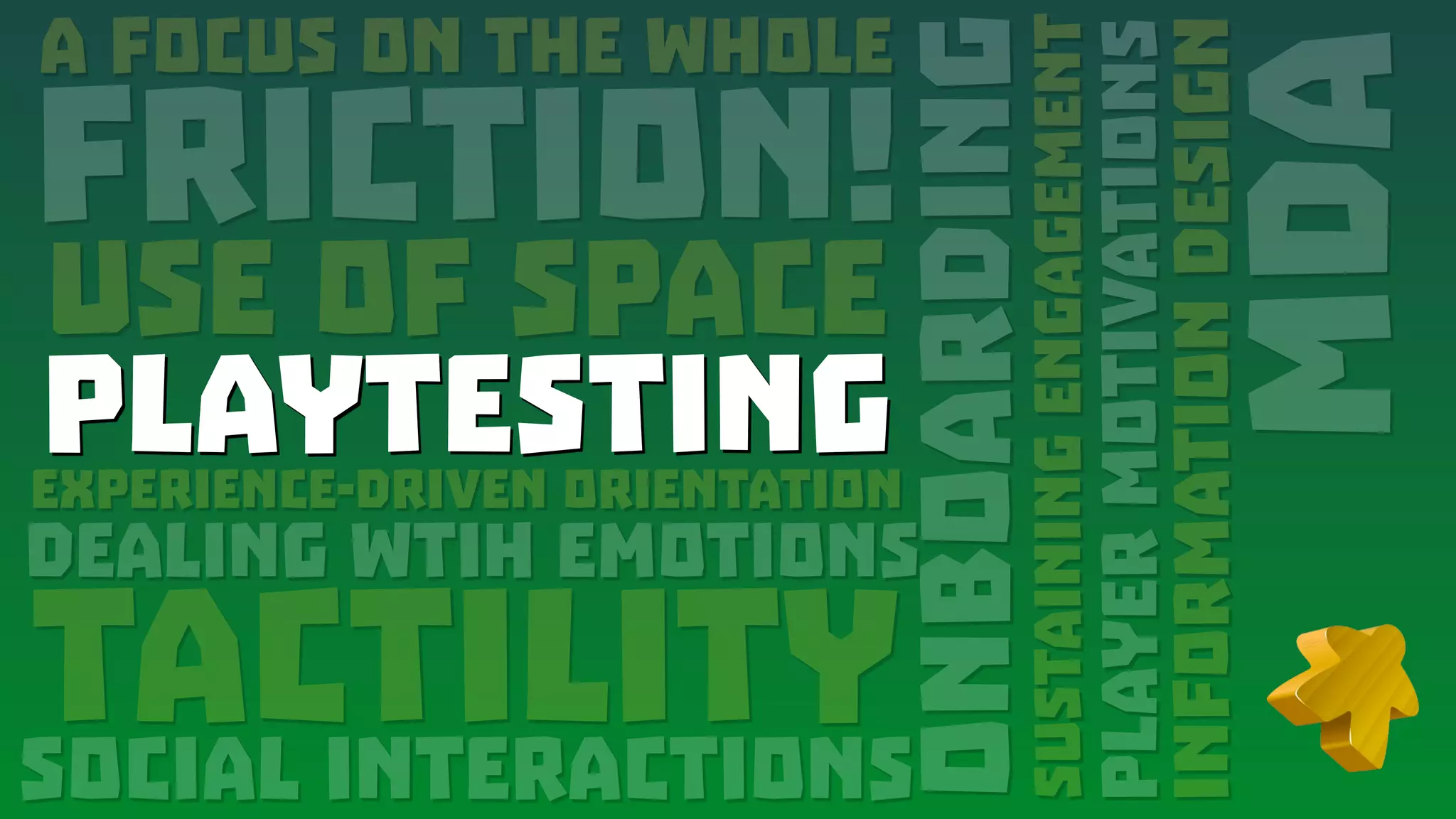 A Focus on the Whole
FRICTION!
Use of Space
PlaytestingExperience-Driven Orientation
Dealing wtih emotions
tactility
MDA
Onboarding
Social interactions
SustainingEngagement
PlayerMotivations
InformationDesign
Playtesting
 