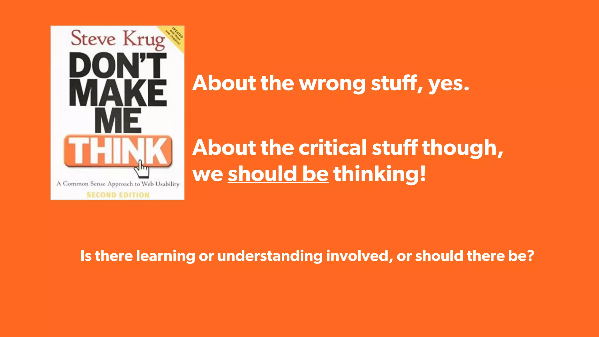 About the wrong stuff, yes.
About the critical stuff though,
we should be thinking!
Is there learning or understanding involved, or should there be?
 
