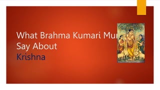 What Brahma Kumari Murlis
Say About
Krishna
 