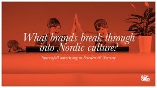 NORDIC
SUCCESSWhy brands break through into Nordic culture
 