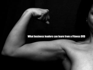 What business leaders can learn from a Fitness DVD
 