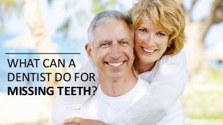 WHAT CAN A
DENTIST DO FOR
MISSING TEETH?
 