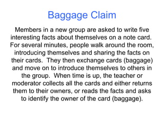 Baggage Claim Members in a new group are asked to write five interesting facts about themselves on a note card.  For sever...