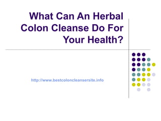What Can An Herbal Colon Cleanse Do For Your Health? http:// www.bestcoloncleansersite.info 
