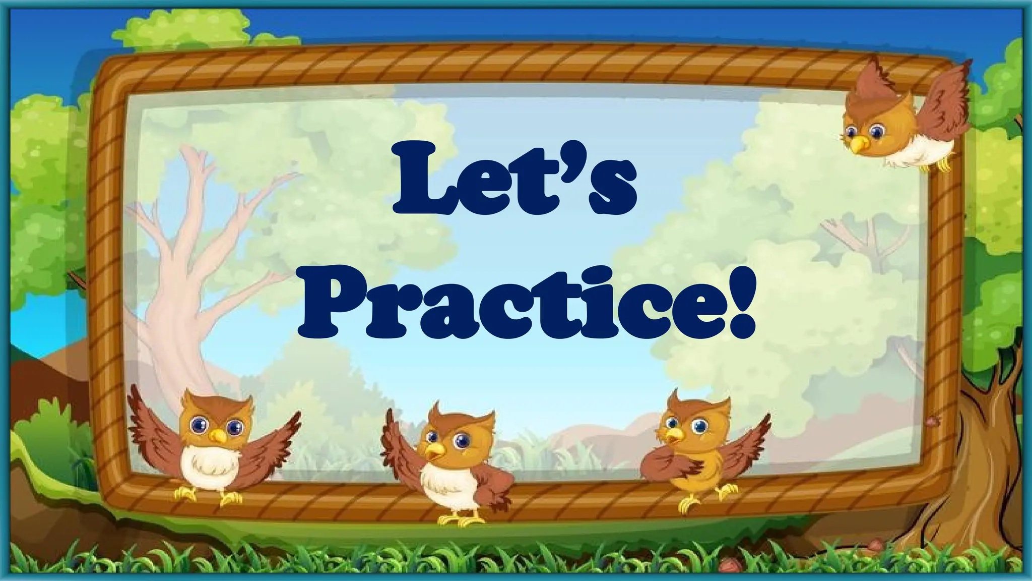 Let’s
Practice!
 