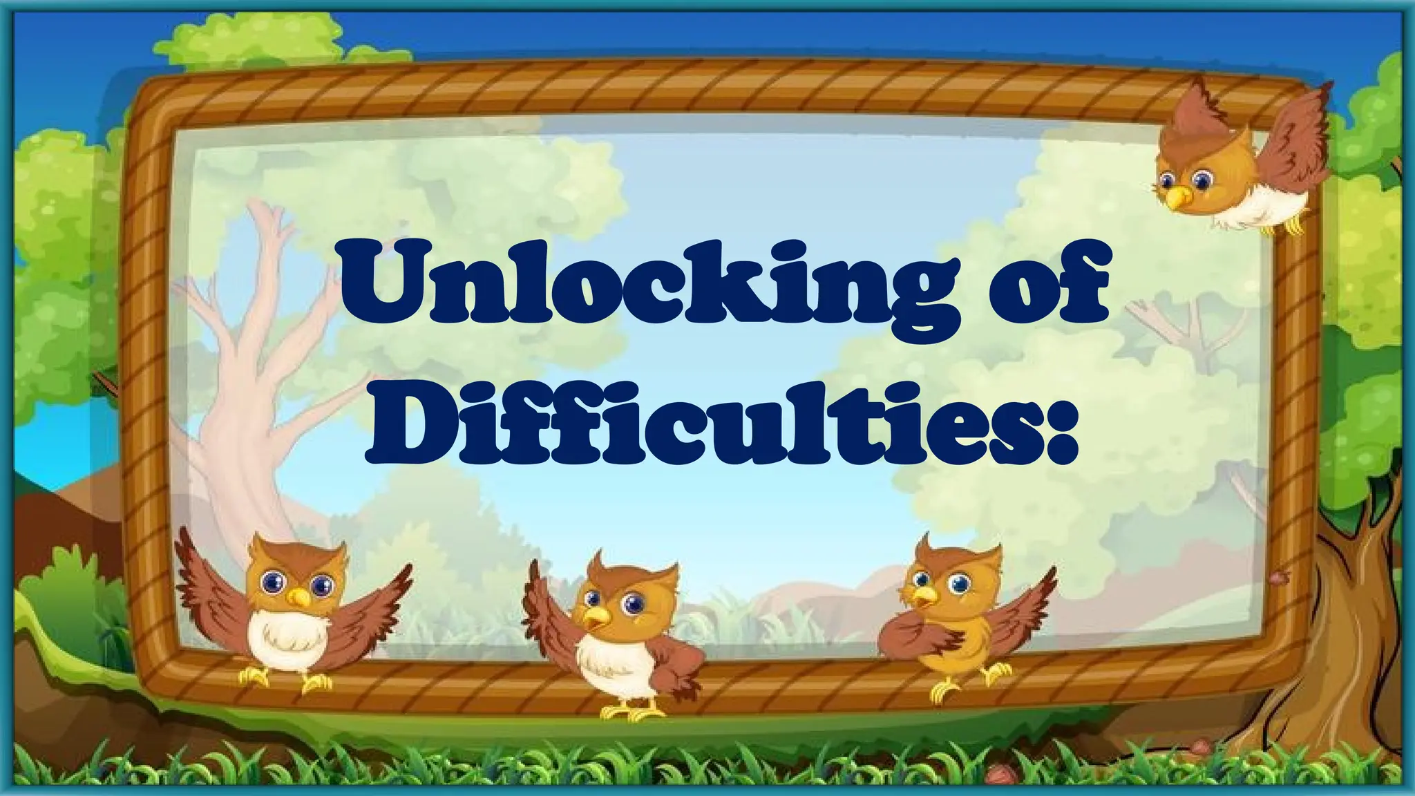 Unlocking of
Difficulties:
 