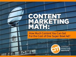 Content
Marketing
Math:
How Much Content You Can Get
For the Cost of One Super Bowl Ad?

 