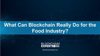 What Can Blockchain Really Do for the
Food Industry?
blockchainexpert.uk
 