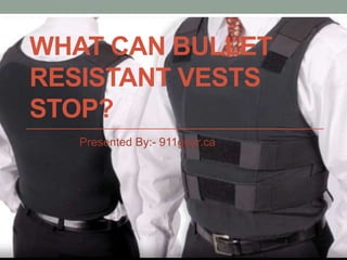 WHAT CAN BULLET
RESISTANT VESTS
STOP?
Presented By:- 911gear.ca
 