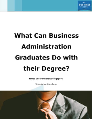 What Can Business
Administration
Graduates Do with
their Degree?
James Cook University Singapore
https://www.jcu.edu.sg
 