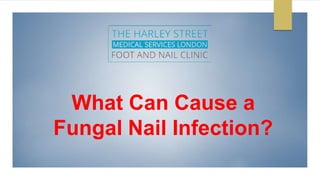 What Can Cause a
Fungal Nail Infection?
 