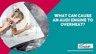 WHAT CAN CAUSE
AN AUDI ENGINE TO
OVERHEAT?
 