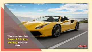 What Can Cause Your
Ferrari AC To Stop
Working in Mission
Viejo?
 