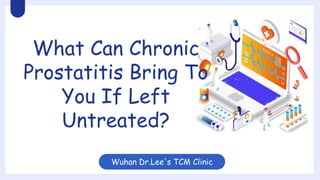 Wuhan Dr.Lee's TCM Clinic
What Can Chronic
Prostatitis Bring To
You If Left
Untreated?
 