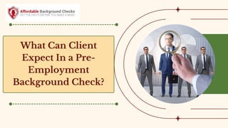 What Can Client
Expect In a Pre-
Employment
Background Check?
 