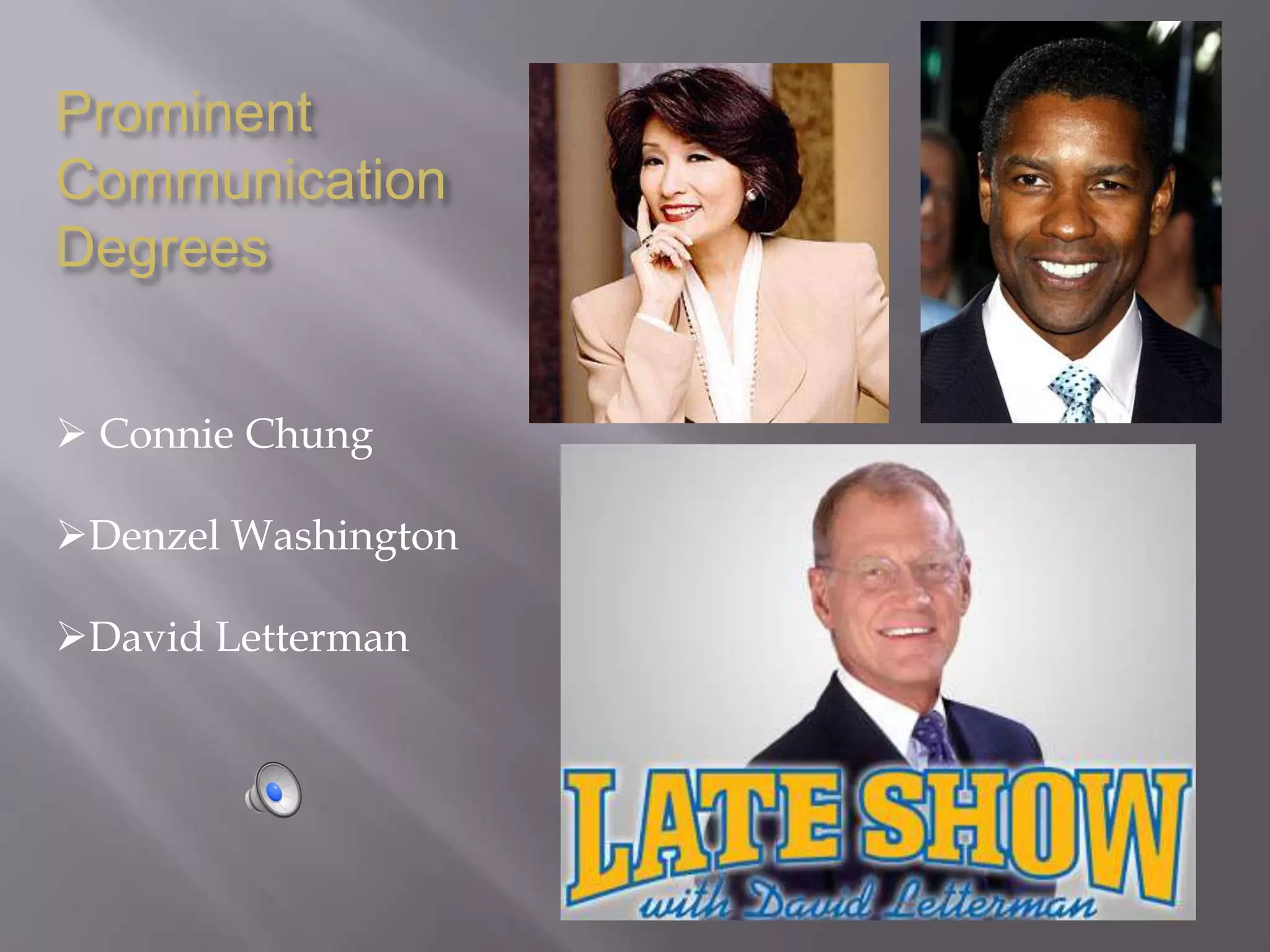 Prominent
Communication
Degrees


 Connie Chung

Denzel Washington

David Letterman
 