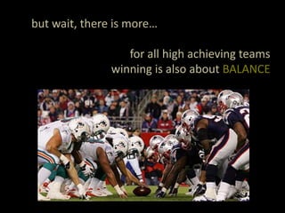 but wait, there is more…<br />for all high achieving teams<br />winning is also about BALANCE<br />