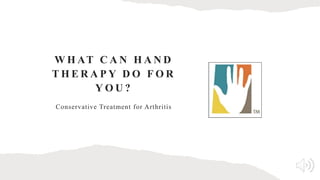 W H AT C A N H A N D
T H E R A P Y D O F O R
Y O U ?
Conservative Treatment for Arthritis
 
