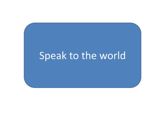 Speak to the world<br />