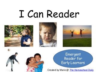 I Can Reader
Created by Marie @ The Homeschool Daily
Emergent
Reader for
Early Learners
 