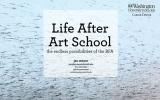 Life After
 Art School
the endless possibilities of the BFA

               jen meyer
           jennifer.meyer@wustl.edu
                  314.935.5930
                @jenloganmeyer
             careercenter.wustl.edu
 