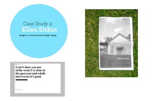 Case Study 2:
  Ellen Sitkin
designer | communication design–design
 