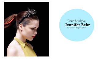 Case Study 4:
Jennifer Behr
 hair accessory designer | fashion
 