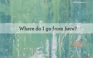 Where do I go from here?
           t
 