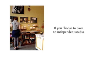 If you choose to have
an independent studio
 