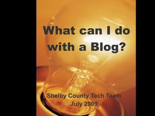 What can I do
with a Blog?



Shelby County Tech Team
        July 2009
 