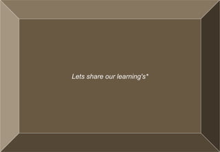 Excalibre Inc- where we discover our
inherent potential. Cell 98188 12102
12
Lets share our learning's*
 